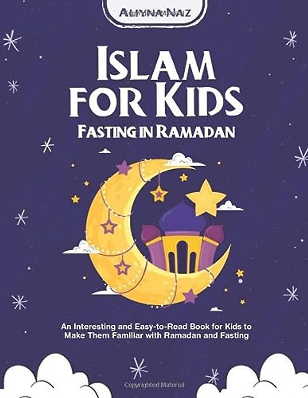 Islam For Kids (Fasting In Ramadan): An Interesting and Easy-to-Read Book for Kids to Make Them Familiar with Ramadan and Fasting
