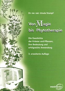 Von Magie bis Phythotherapie. Die Geschichte der Kräuter und Pflanzen, ihre Bedeutung und erfolgreiche Anwendung
