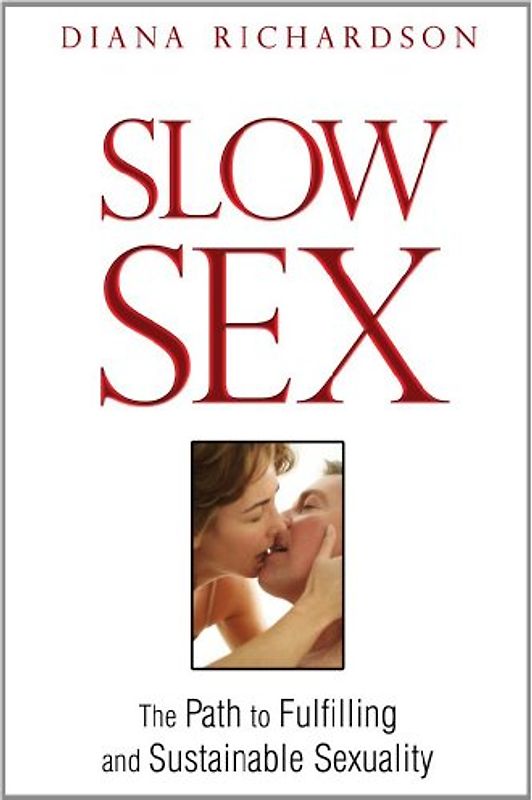 Slow Sex: The Path to Fulfilling and Sustainable Sexuality - Richardson, Diana