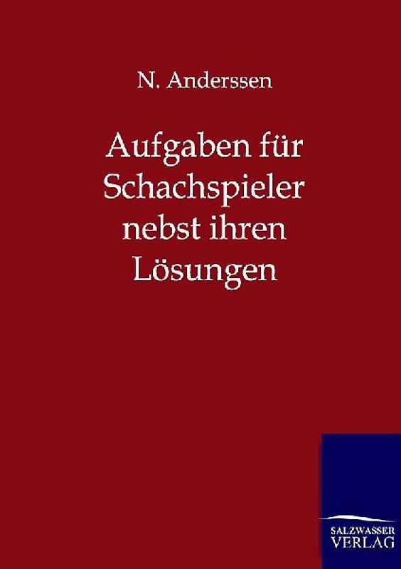 Aufgaben für Schachspieler nebst ihren Lösungen