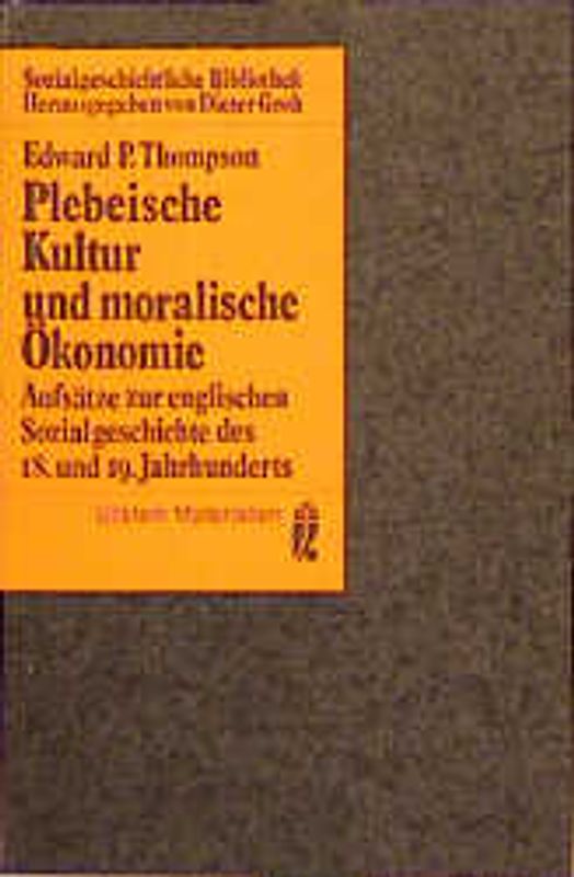 Plebejische Kultur und moralische Ökonomie. Aufsätze zur englischen Sozialgeschichte des 18. und 19. Jahrhunderts