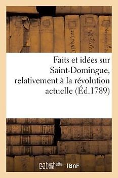 Faits Et Idées Sur Saint-Domingue, Relativement À La Révolution Actuelle