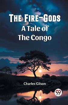 The Fire-Gods A Tale of the Congo