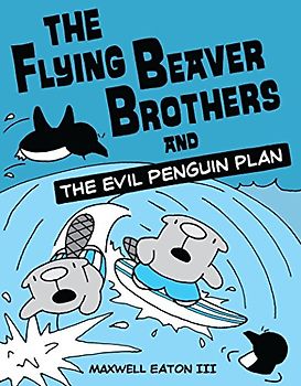 The Flying Beaver Brothers and the Evil Penguin Plan: (A Graphic Novel)