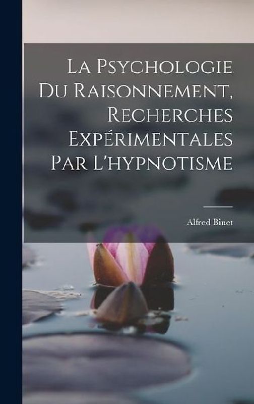 La Psychologie Du Raisonnement, Recherches Expérimentales Par L'hypnotisme