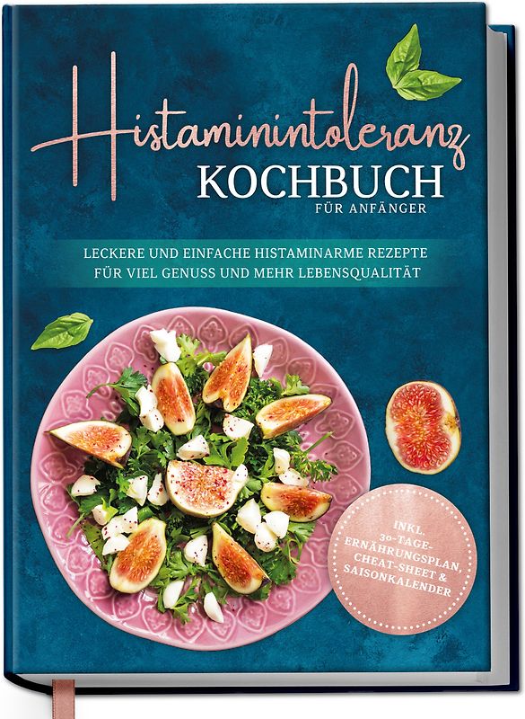 Histaminintoleranz Kochbuch für Anfänger: Leckere und einfache histaminarme Rezepte für viel Genuss und mehr Lebensqualität - inkl. 30-Tage-Ernährungsplan