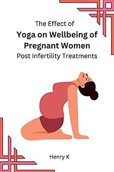 The Effect of Yoga on Wellbeing of Pregnant Women Post Infertility Treatments
