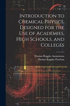 Introduction to Chemical Physics, Designed for the Use of Academies, High Schools, and Colleges