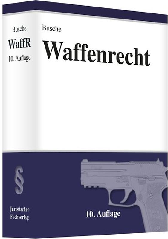 Waffenrecht Praxiswissen für Waffenbesitzer, Handel, Verwaltung und Justiz