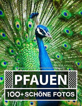 Pfau Buch - Bildband - Große Erstaunliche Sammlung: 100 Wunderschöne Bildern - Für Kinder und Erwachsene