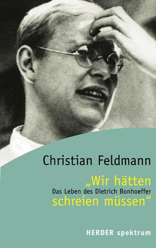 Wir hätten schreien müssen. Das Leben des Dietrich Bonhoeffer