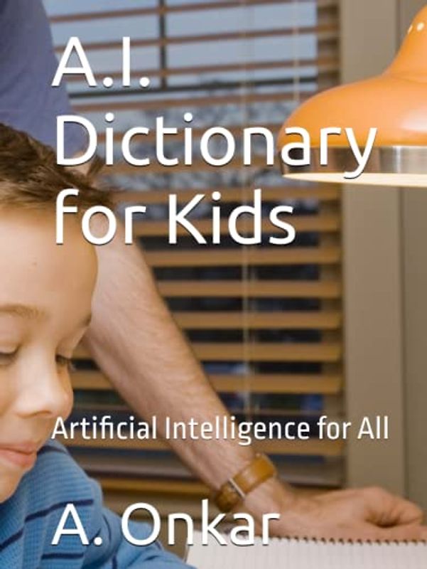 A.I. Dictionary for Kids: Artificial Intelligence for All (Kidsafe Series)