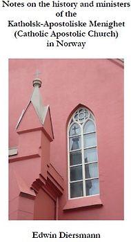 Notes on the history and ministers of the Katholsk-Apostoliske Menighet (Catholic Apostolic Church) in Norway