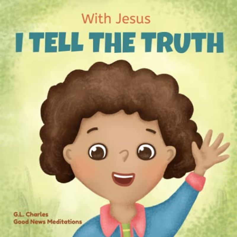 With Jesus I tell the truth: A Christian children's rhyming book empowering kids to tell the truth to overcome lying in any circumstance by teaching ... of God's Word (With Jesus Series, Band 7)