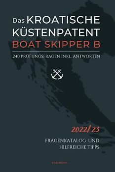 DAS KROATISCHE KÜSTENPATENT – BOAT SKIPPER B: FRAGENKATALOG – 240 Prüfungsfragen inklusive Antworten und hilfreicher Tipps