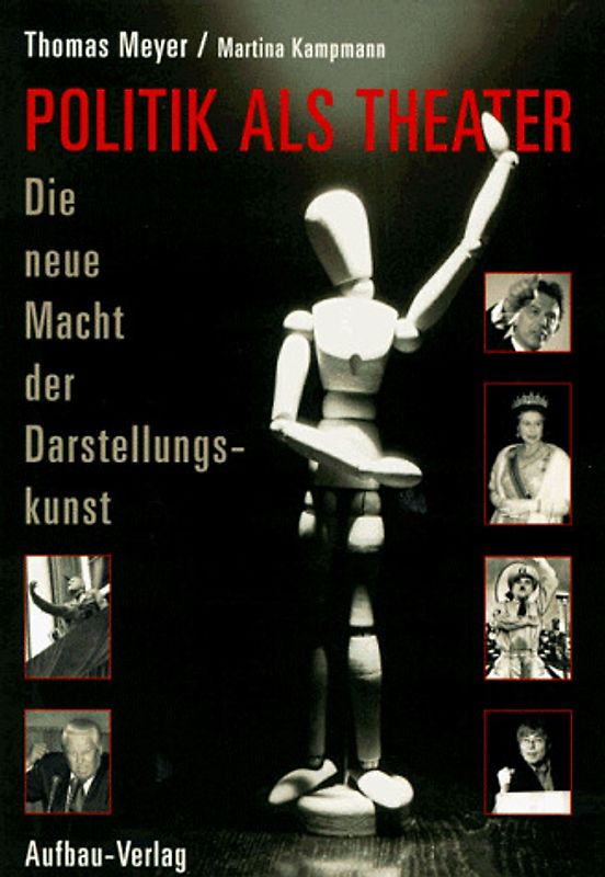 Politik als Theater. Die neue Macht der Darstellungkunst. Mit dem Essay Augenblicke der Inszenierung. Eine fotografische Studie