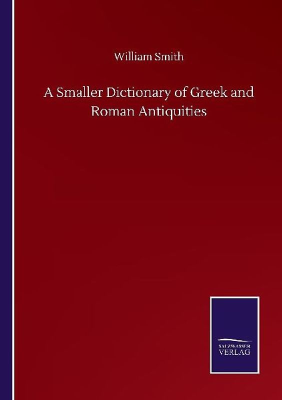 A Smaller Dictionary of Greek and Roman Antiquities