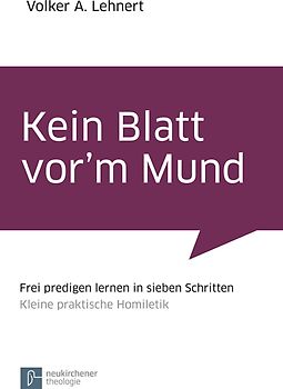 Kein Blatt vor'm Mund. Frei predigen lernen in sieben Schritten Kleine praktische Homiletik