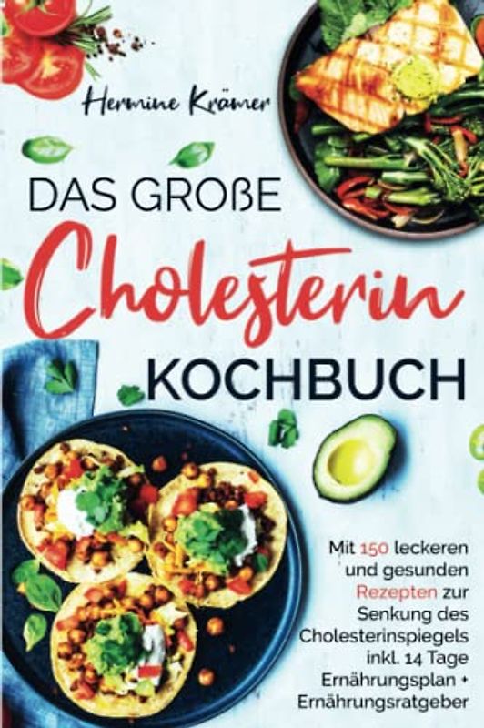 Das große Cholesterin Kochbuch: Mit 150 leckeren & gesunden Rezepten zur Senkung des Cholesterinspiegels inkl. 14 Tage Ernährungsplan & Ratgeber. 2. Auflage