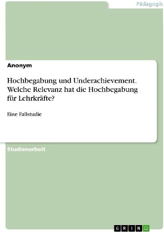 Hochbegabung und Underachievement. Welche Relevanz hat die Hochbegabung für Lehrkräfte?