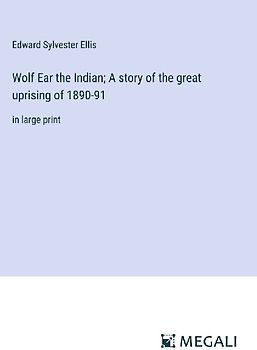 Wolf Ear the Indian; A story of the great uprising of 1890-91