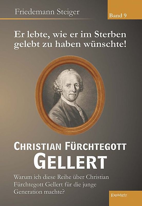 Er lebte, wie er im Sterben gelebt zu haben wünschte! Christian Fürchtegott Gellert - Band 9