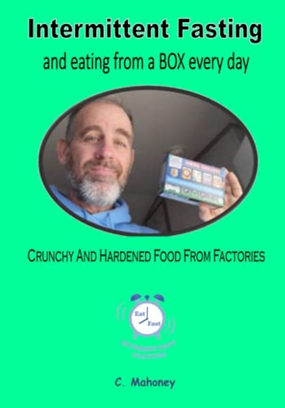 Intermittent Fasting and eating from a BOX every day: crunchy and hardened food from factories (Food and Exercise)