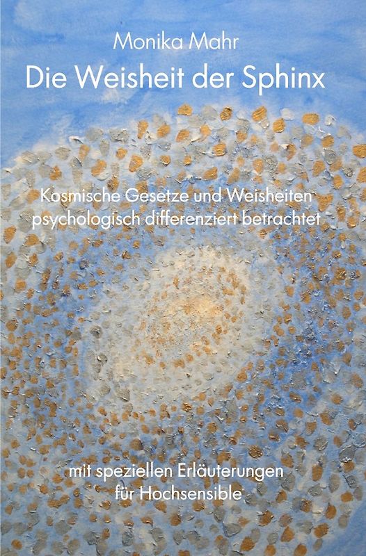Die Weisheit der Sphinx. Kosmische Gesetze und Weisheiten psychologisch differenziert betrachtet