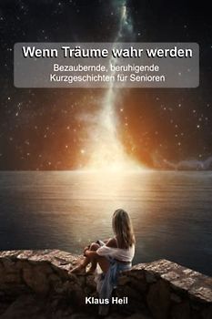 Wenn Träume wahr werden, bezaubernde und beruhigende Kurzgeschichten für Senioren: Geschichten für Senioren zum Vorlesen
