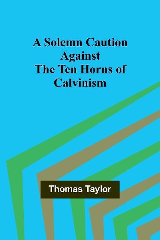 A Solemn Caution Against the Ten Horns of Calvinism