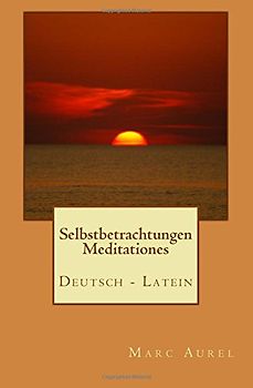 Selbstbetrachtungen - Meditationes : Deutsch / Latein