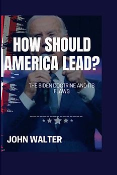 How Should America Lead?: The Biden Doctrine and its Flaws