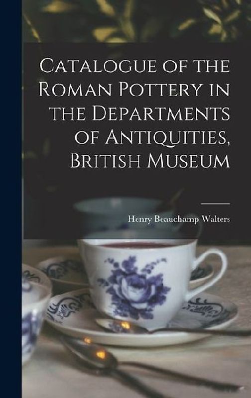 Catalogue of the Roman Pottery in the Departments of Antiquities, British Museum
