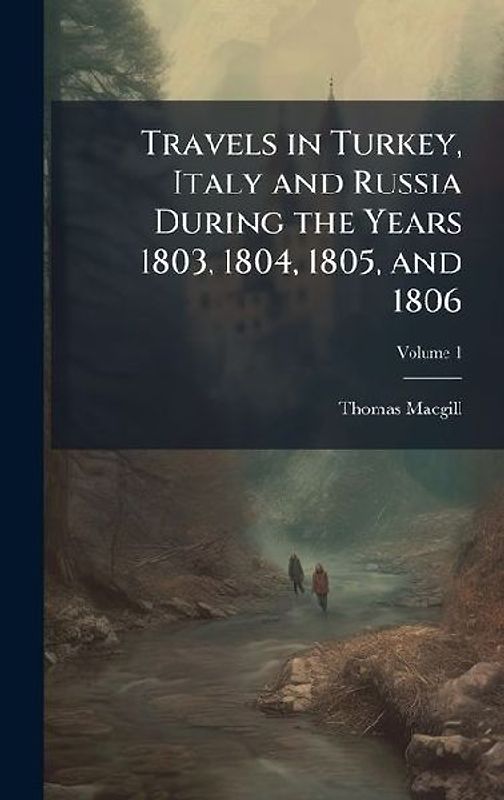 Travels in Turkey, Italy and Russia During the Years 1803, 1804, 1805, and 1806