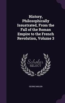 History, Philosophically Issustrated, From the Fall of the Roman Empire to the French Revolution, Volume 3