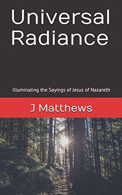 Universal Radiance: Illuminating the Sayings of Jesus of Nazareth