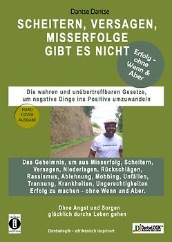 SCHEITERN, VERSAGEN, MISSERFOLGE gibt es nicht! - Die wahren und unübertreffbaren Gesetze, um negative Dinge ins Positive umzuwandeln - Erfolg - ohne Wenn & Aber