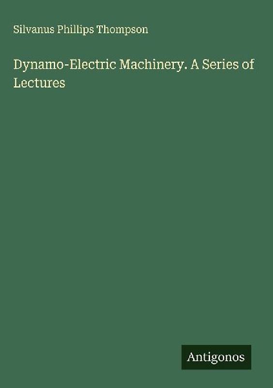 Dynamo-Electric Machinery. A Series of Lectures