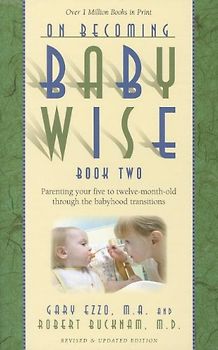 On Becoming Babywise, Book Two: Parenting Your Five to Twelve-Month-Old Through the Babyhood Transitions: 2 - Ezzo, Gary