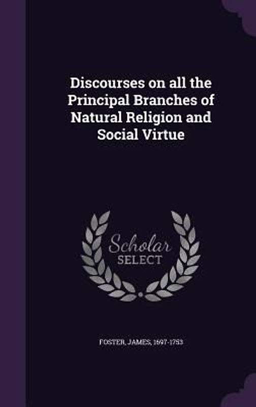 Discourses on all the Principal Branches of Natural Religion and Social Virtue