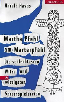 Martha Pfahl am Marterpfahl. Die schlechtesten Witze und witzigsten Sprachspielereien