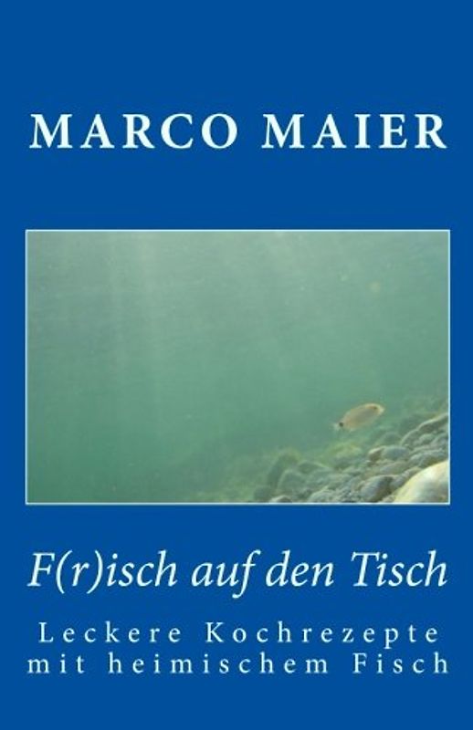F(r)isch auf den Tisch: Leckere Kochrezepte mit heimischem Fisch