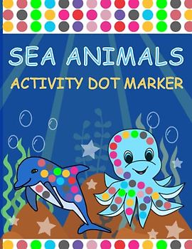 Sea Animals Activity Dot Marker Book: Sea Life Activity Book for Kids, Life Under the Sea Activity Book, For Boys & Girls with Fun and Simple Designs ... Markers - Perfect for Toddlers and Children!