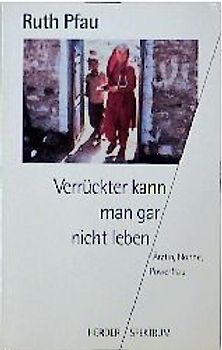 Verrückter kann man gar nicht leben. Ärztin, Nonne, Powerfrau
