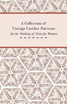 A Collection of Vintage Crochet Patterns for the Making of Hats for Women