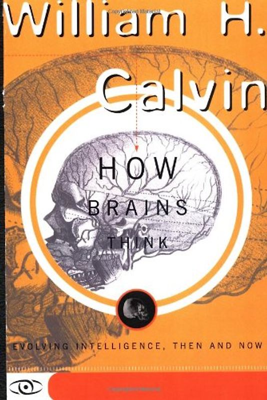 How Brains Think: Evolving Intelligence, Then and Now (Science Masters Series) - William H. Calvin