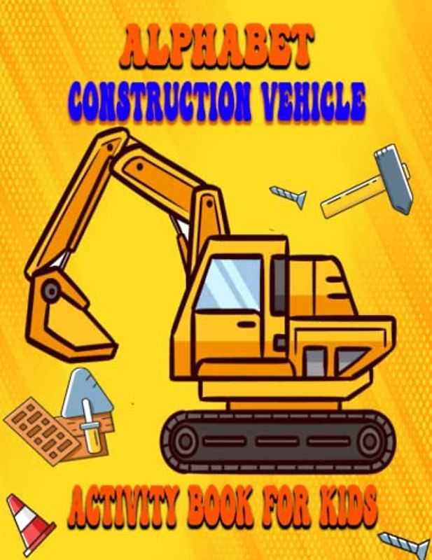 Alphabet Construction Vehicle Activity Book For kids: Construction Site Theme with Dump Trucks, Loaders, Excavators, ... Shapes, Letters, I Spy for Kids Preschool