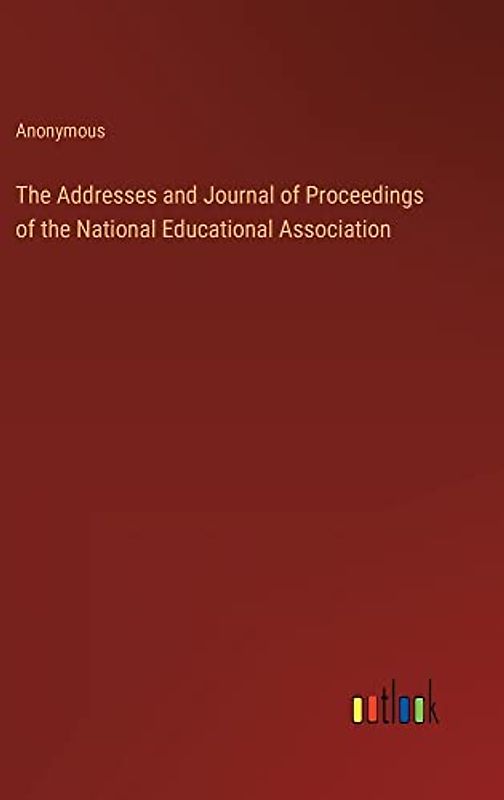 The Addresses and Journal of Proceedings of the National Educational Association