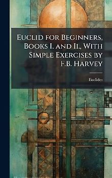 Euclid for Beginners, Books I. and Ii., With Simple Exercises by F.B. Harvey