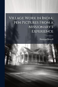 Village Work in India; pen Pictures From a Missionary's Experience